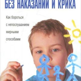 ВОСПИТАНИЕ БЕЗ НАКАЗАНИЙ И КРИКА. Как бороться с непослушанием мирными способами. Джерри Викофф, Барбара Юнелл