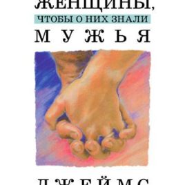 ЧТО ХОТЯТ ЖЕНЩИНЫ, ЧТО БЫ О НИХ ЗНАЛИ МУЖЬЯ. Джеймс Добсон