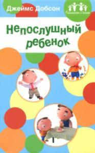 НЕПОСЛУШНЫЙ РЕБЁНОК. Джеймс Добсон