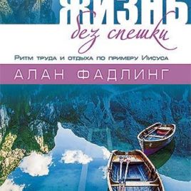 ЖИЗНЬ БЕЗ СПЕШКИ. Ритм труда и отдыха по примеру Иисуса. Алан Фадлинг