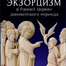 ЭКЗОРЦИЗМ В РАННЕЙ ЦЕРКВИ ДОНИКЕЙСКОГО ПЕРИОДА. Михаил Чернявский