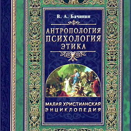 МАЛАЯ ХРИСТИАНСКАЯ ЭНЦИКЛОПЕДИЯ В 4 томах. Том 3. Антропология. Психология. Этика. Владислав Бачинин