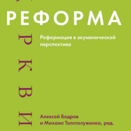 РЕФОРМА ЦЕРКВИ. Реформация в экуменической перспективе. под редакцией Алексея Бодрова и Михаила Толстолуженко