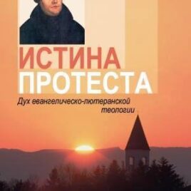 ИСТИНА ПРОТЕСТА. Дух евангелическо-лютеранской теологии. Антон Тихомиров