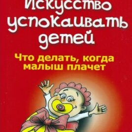 ИСКУССТВО УСПОКАИВАТЬ ДЕТЕЙ. Харви Карп