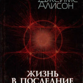 ЖИЗНЬ В ПОСЛЕДНИЕ ВРЕМЕНА. Иной взгляд на эсхатологию. Джеймс Алисон