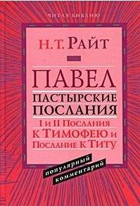 ПАВЕЛ. Пастырские Послания: I и II Послания к Тимофею и Послание к Титу. Популярный комментарий. Николас Томас Райт