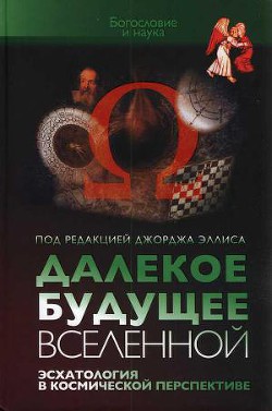 ДАЛЕКОЕ БУДУЩЕЕ ВСЕЛЕННОЙ. Эсхатология в космической перспективе. под редакцией Джорджа Эллиса
